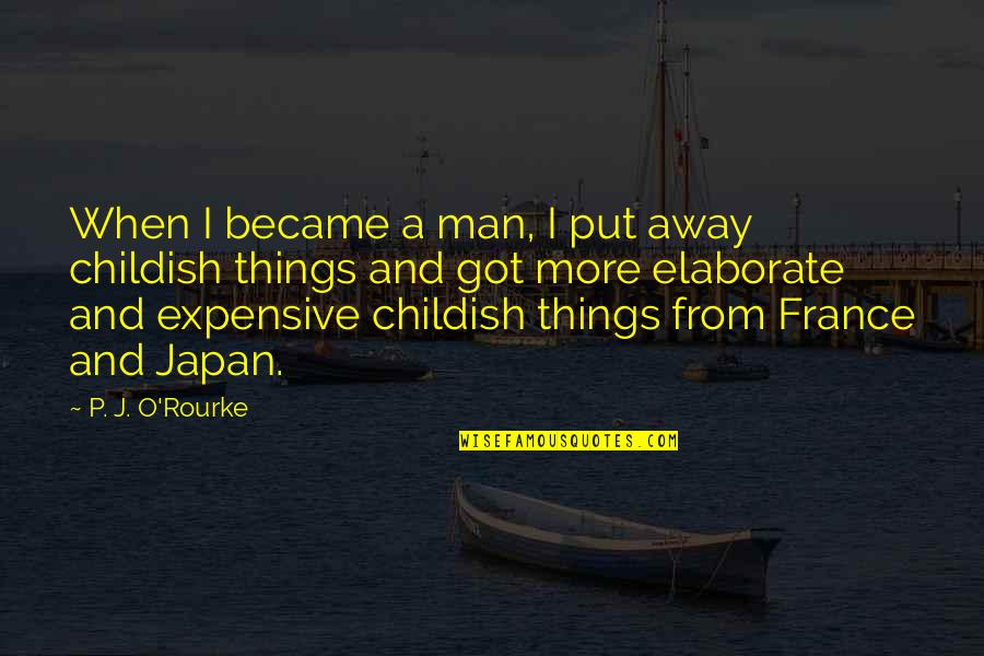 Childish Men Quotes By P. J. O'Rourke: When I became a man, I put away