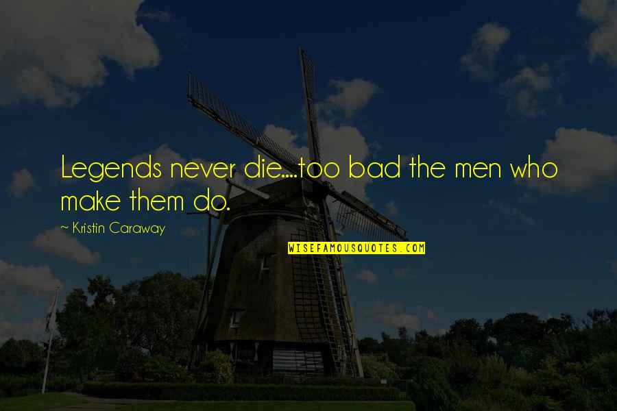 Childish Minds Quotes By Kristin Caraway: Legends never die....too bad the men who make