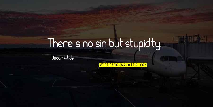 Childish Minds Quotes By Oscar Wilde: There's no sin but stupidity.