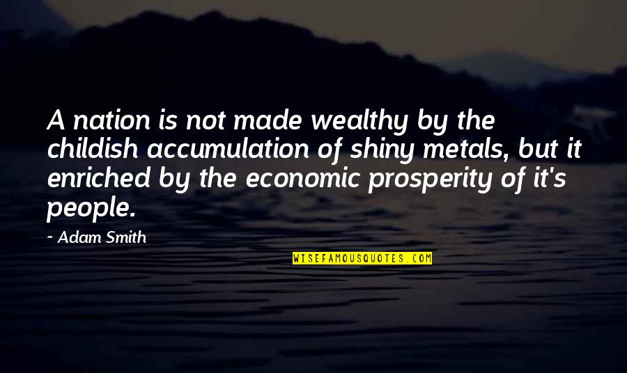 Childish Quotes By Adam Smith: A nation is not made wealthy by the