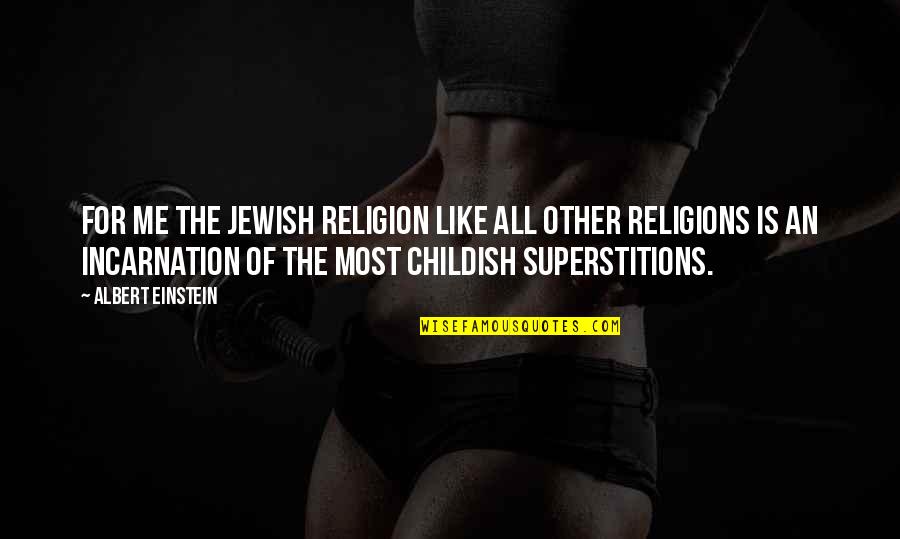 Childish Quotes By Albert Einstein: For me the Jewish religion like all other