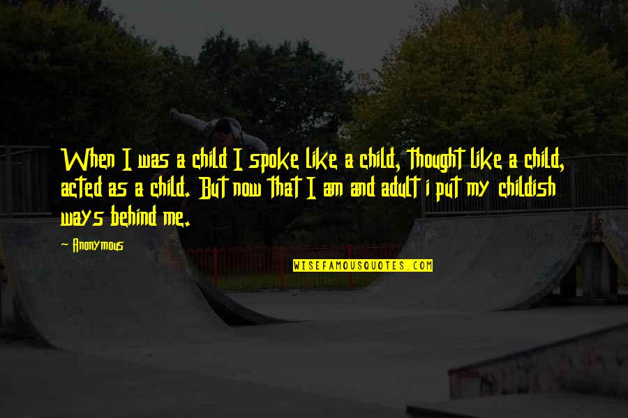Childish Quotes By Anonymous: When I was a child I spoke like