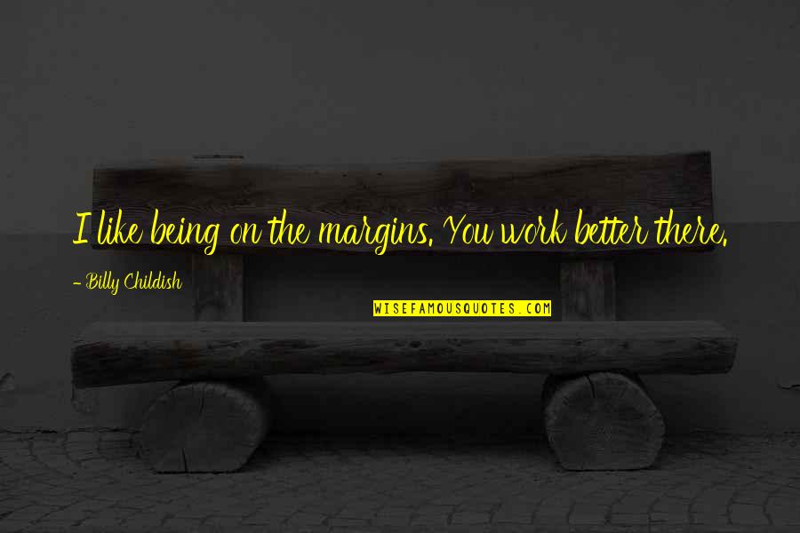 Childish Quotes By Billy Childish: I like being on the margins. You work