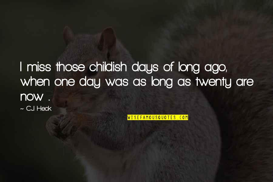 Childish Quotes By C.J. Heck: I miss those childish days of long ago,