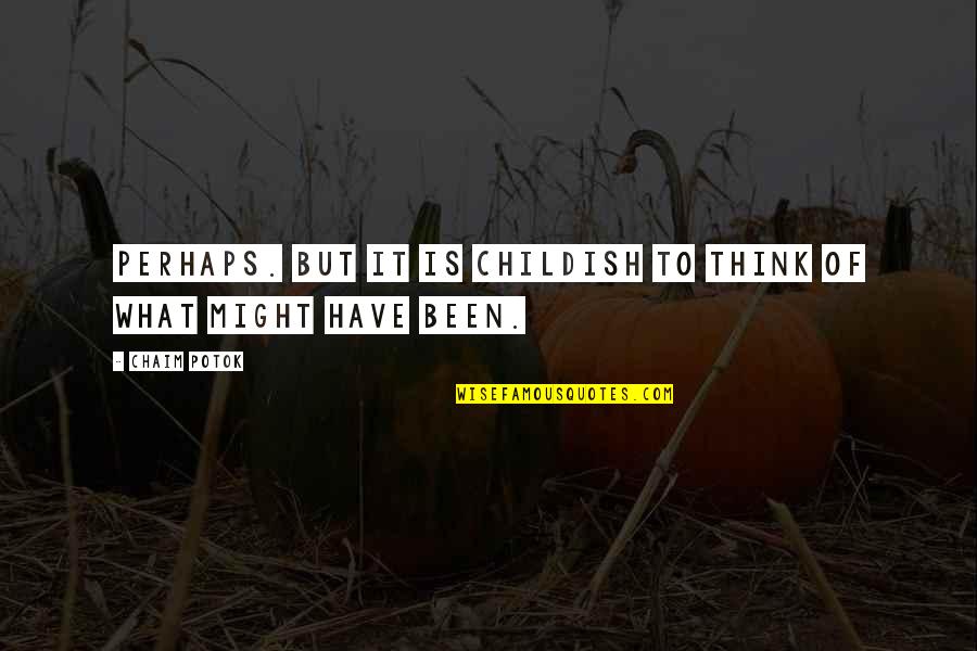 Childish Quotes By Chaim Potok: Perhaps. But it is childish to think of