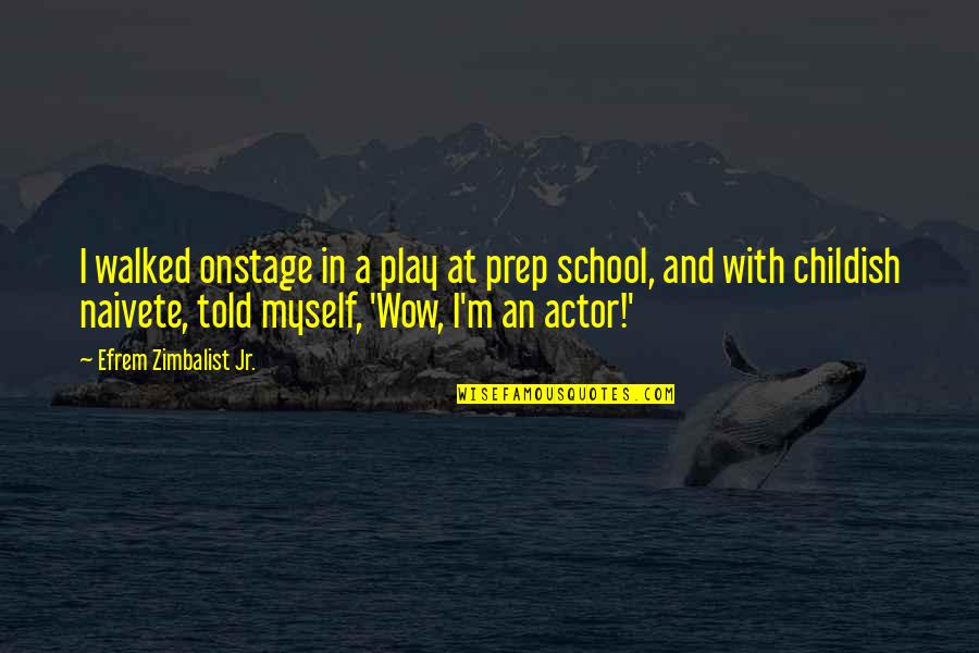 Childish Quotes By Efrem Zimbalist Jr.: I walked onstage in a play at prep