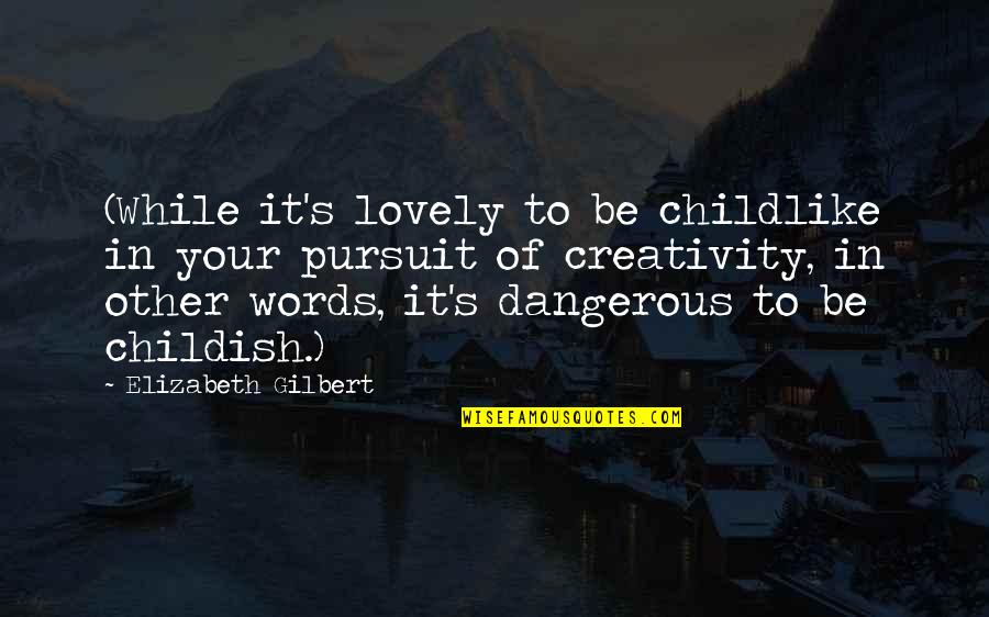 Childish Quotes By Elizabeth Gilbert: (While it's lovely to be childlike in your