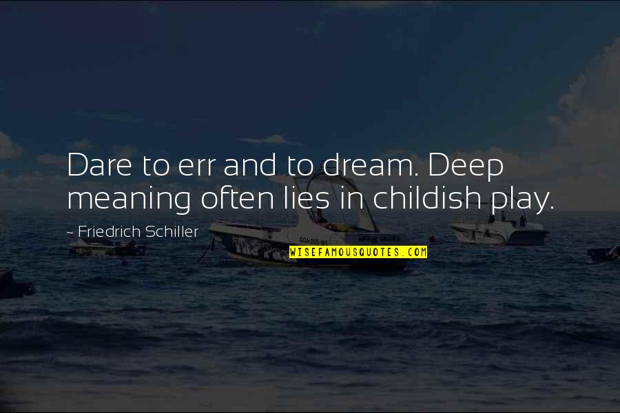 Childish Quotes By Friedrich Schiller: Dare to err and to dream. Deep meaning