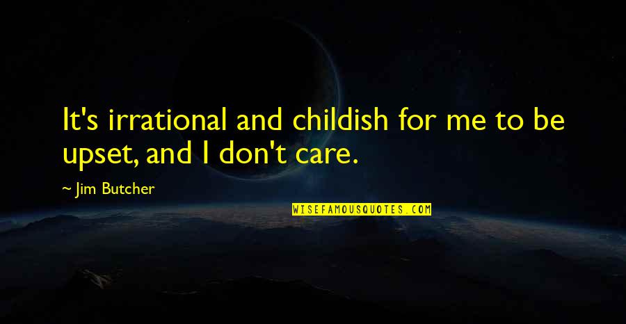 Childish Quotes By Jim Butcher: It's irrational and childish for me to be