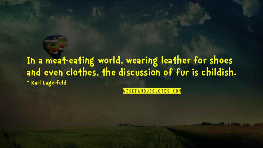 Childish Quotes By Karl Lagerfeld: In a meat-eating world, wearing leather for shoes