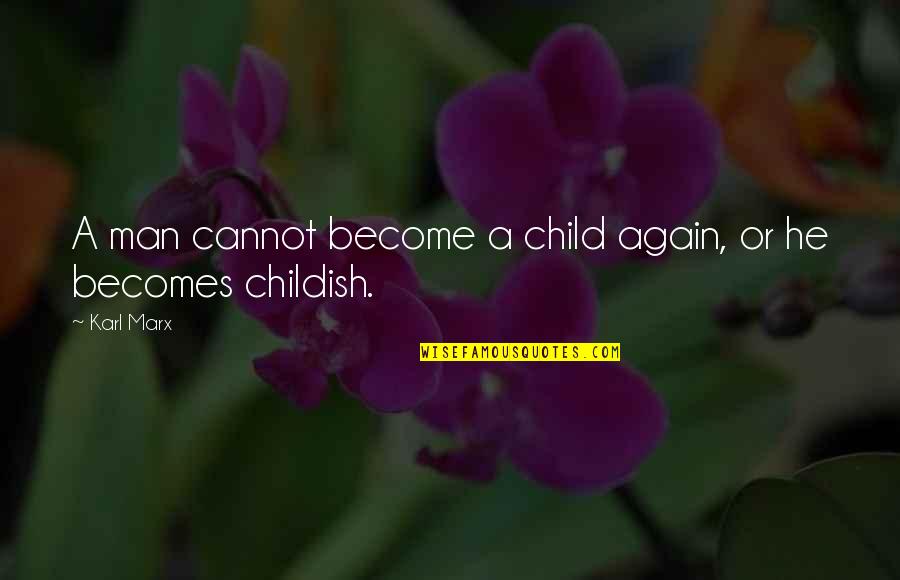 Childish Quotes By Karl Marx: A man cannot become a child again, or