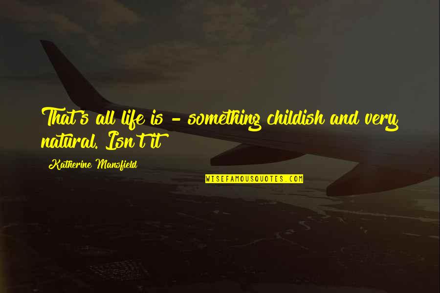 Childish Quotes By Katherine Mansfield: That's all life is - something childish and