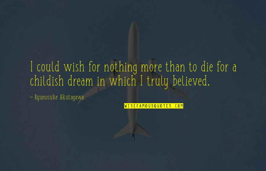 Childish Quotes By Ryunosuke Akutagawa: I could wish for nothing more than to
