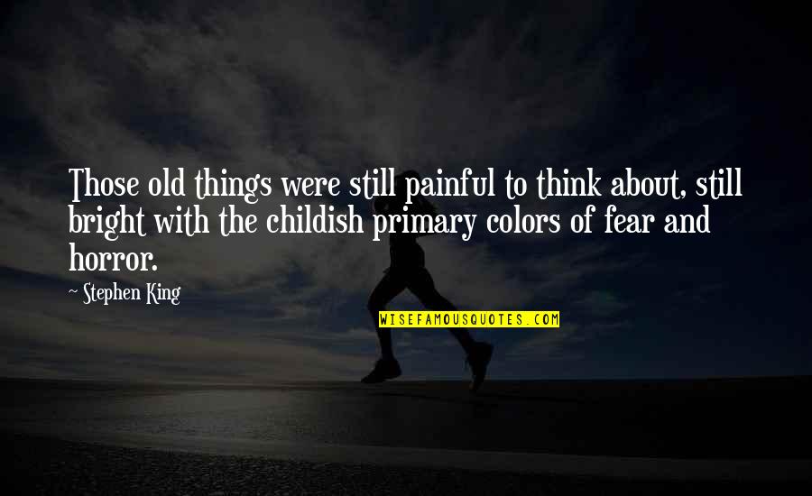 Childish Quotes By Stephen King: Those old things were still painful to think