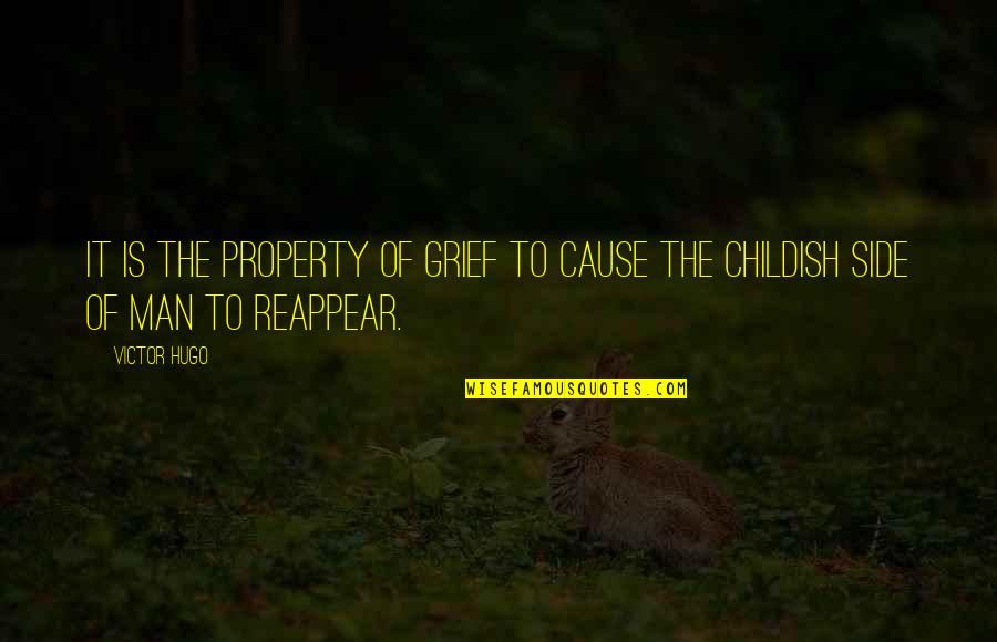 Childish Quotes By Victor Hugo: It is the property of grief to cause