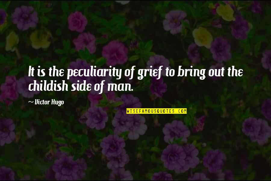 Childish Quotes By Victor Hugo: It is the peculiarity of grief to bring