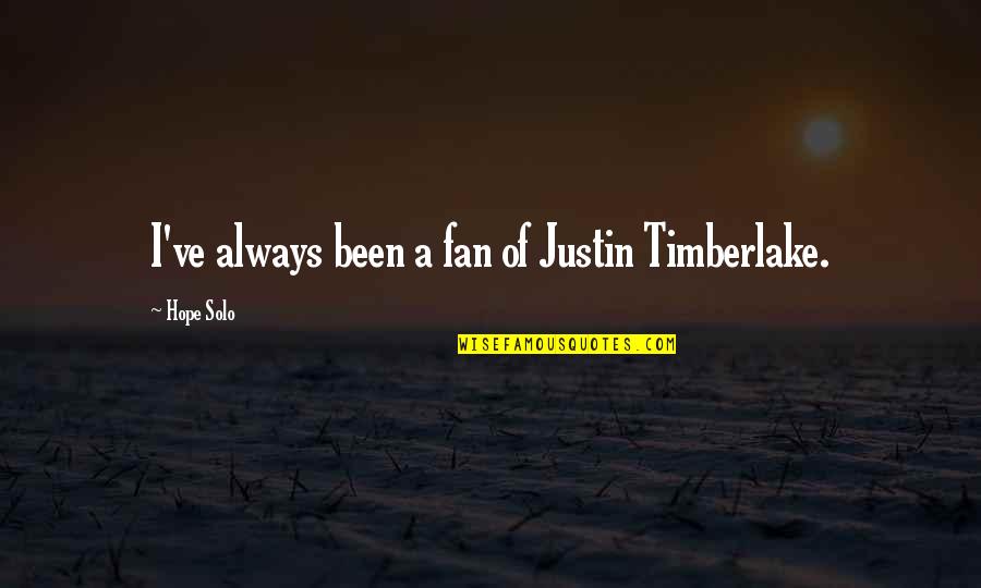 Childish Ways Quotes By Hope Solo: I've always been a fan of Justin Timberlake. Childish Ways Quotes By Hope Solo: I've always been a fan of Justin Timberlake.
