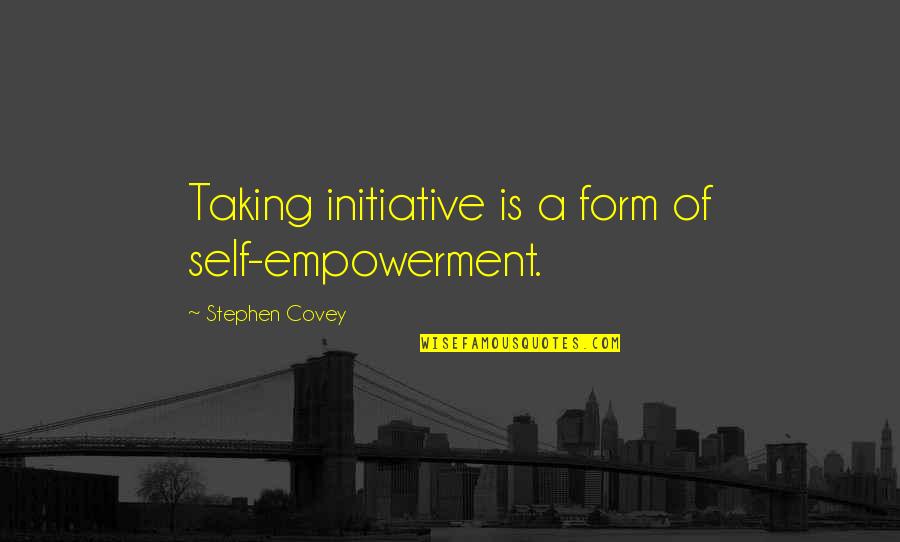 Childishly Immature Quotes By Stephen Covey: Taking initiative is a form of self-empowerment. Childishly Immature Quotes By Stephen Covey: Taking initiative is a form of self-empowerment.