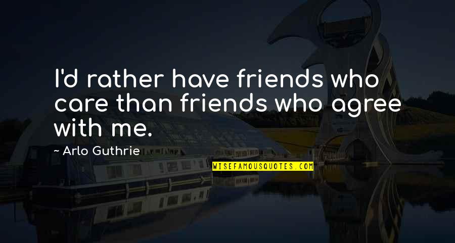 Childishly Synonym Quotes By Arlo Guthrie: I'd rather have friends who care than friends