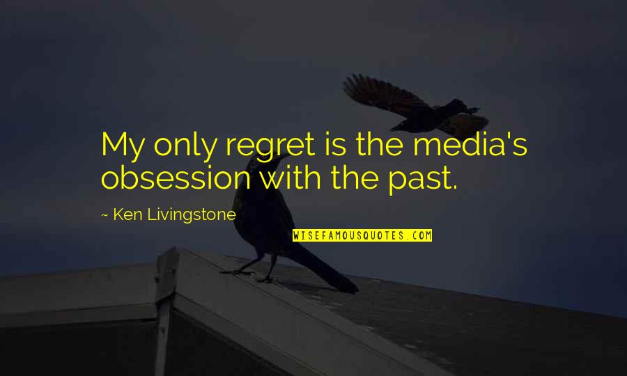 Childishly Synonym Quotes By Ken Livingstone: My only regret is the media's obsession with