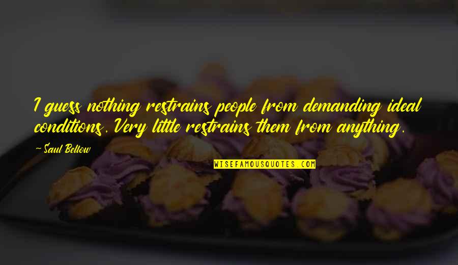 Childishness In Adults Quotes By Saul Bellow: I guess nothing restrains people from demanding ideal Childishness In Adults Quotes By Saul Bellow: I guess nothing restrains people from demanding ideal