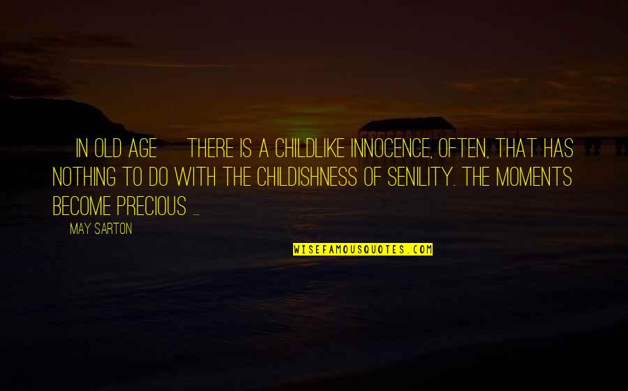Childishness Quotes By May Sarton: [In old age] there is a childlike innocence,