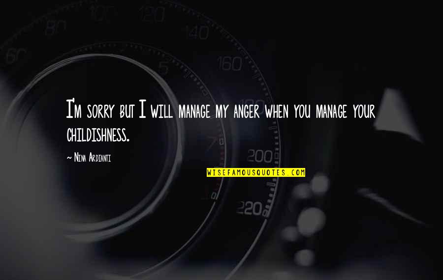 Childishness Quotes By Nina Ardianti: I'm sorry but I will manage my anger