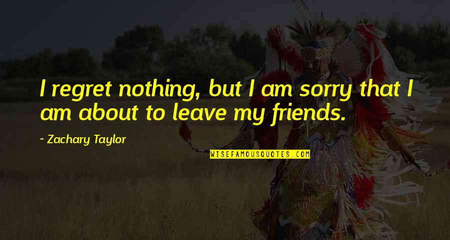 Childishness Synonyms Quotes By Zachary Taylor: I regret nothing, but I am sorry that