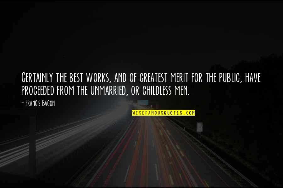 Childless Quotes By Francis Bacon: Certainly the best works, and of greatest merit Childless Quotes By Francis Bacon: Certainly the best works, and of greatest merit