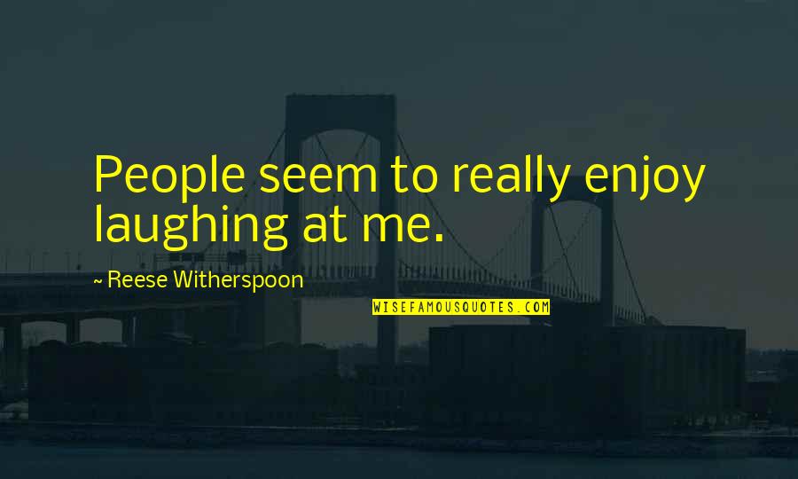Childless Quotes By Reese Witherspoon: People seem to really enjoy laughing at me. Childless Quotes By Reese Witherspoon: People seem to really enjoy laughing at me.