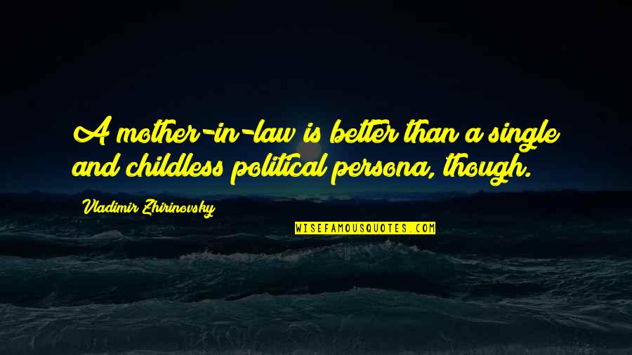 Childless Quotes By Vladimir Zhirinovsky: A mother-in-law is better than a single and Childless Quotes By Vladimir Zhirinovsky: A mother-in-law is better than a single and