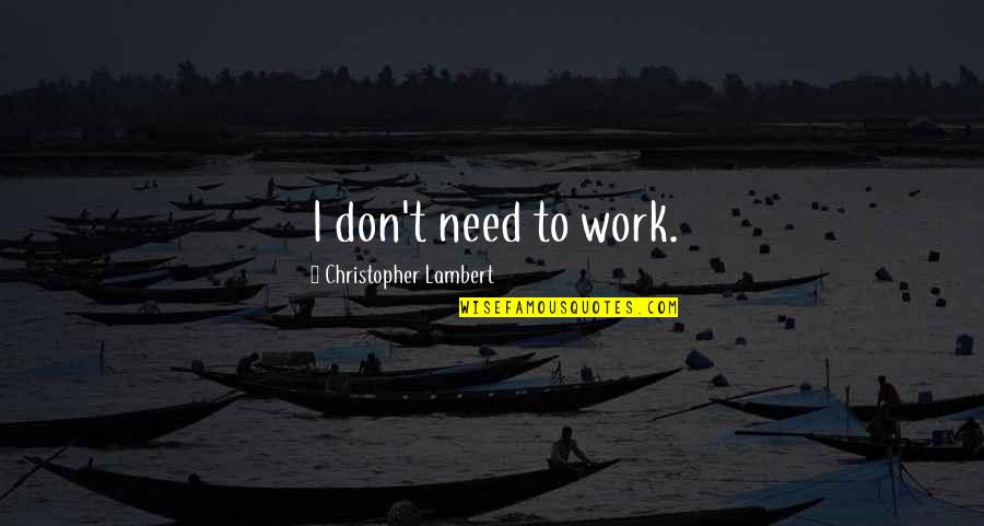 Childlessness Rate Quotes By Christopher Lambert: I don't need to work.