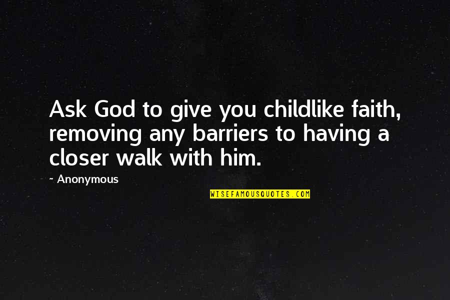 Childlike Faith Quotes By Anonymous: Ask God to give you childlike faith, removing