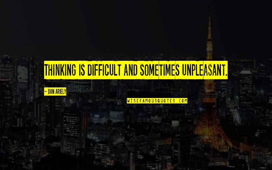 Childlike Happiness Quotes By Dan Ariely: Thinking is difficult and sometimes unpleasant.