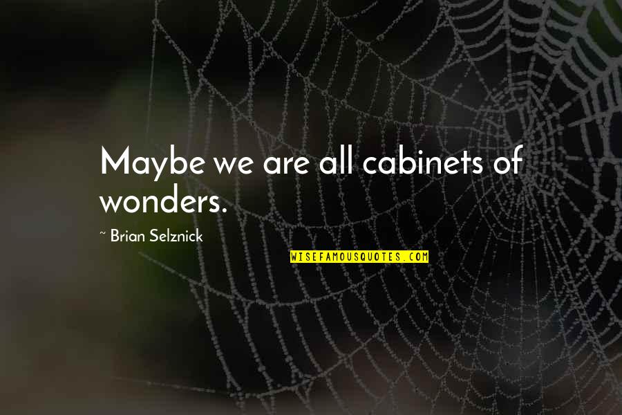 Childlike Love Quotes By Brian Selznick: Maybe we are all cabinets of wonders.