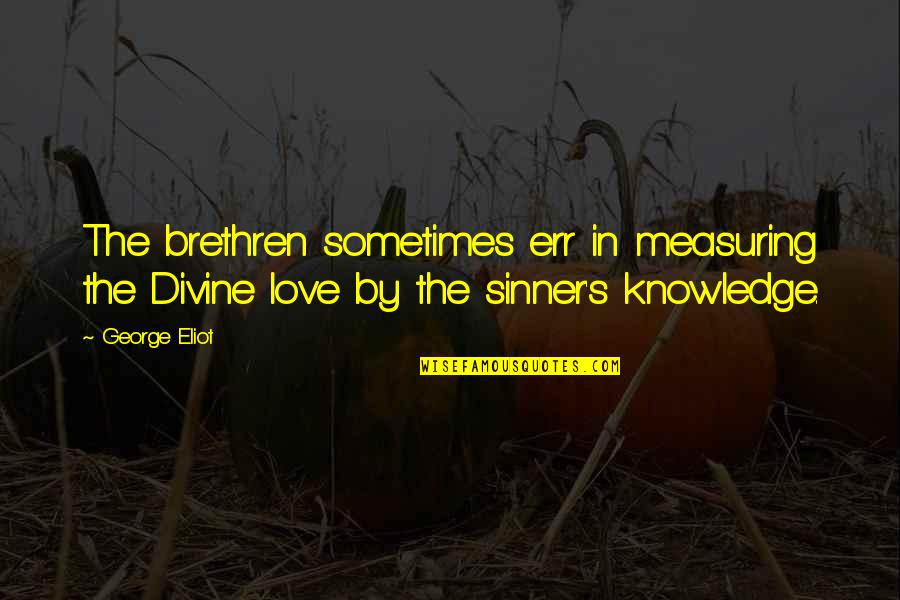 Childlike Love Quotes By George Eliot: The brethren sometimes err in measuring the Divine