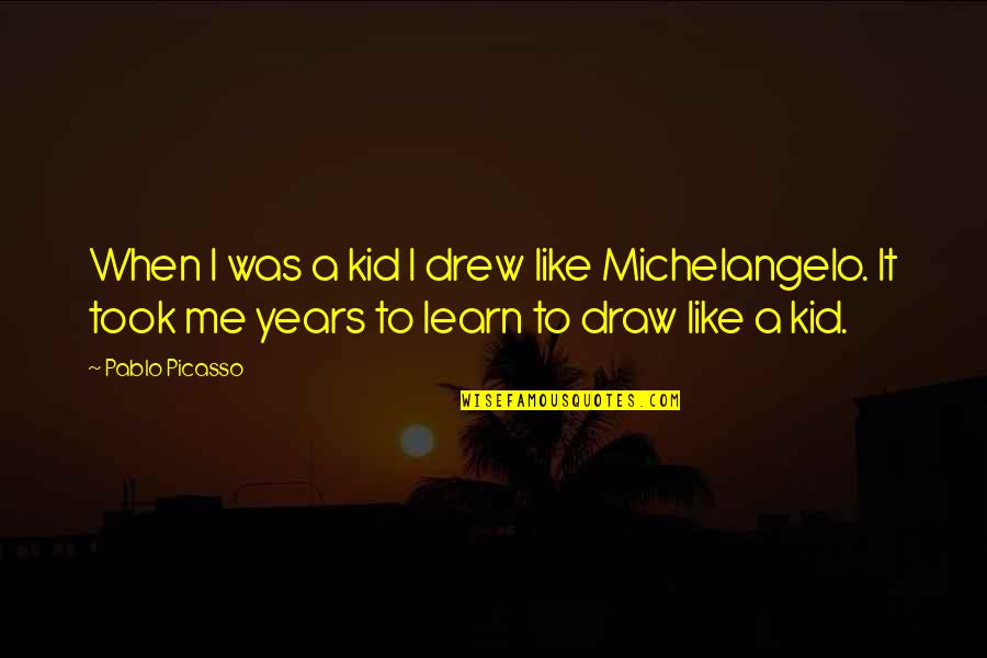 Childlikeness Quotes By Pablo Picasso: When I was a kid I drew like