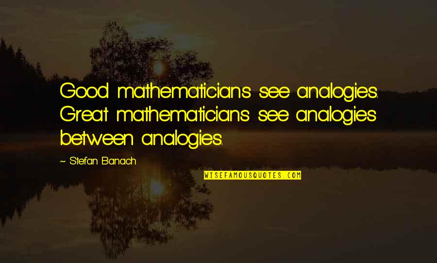 Childmind Quotes By Stefan Banach: Good mathematicians see analogies. Great mathematicians see analogies