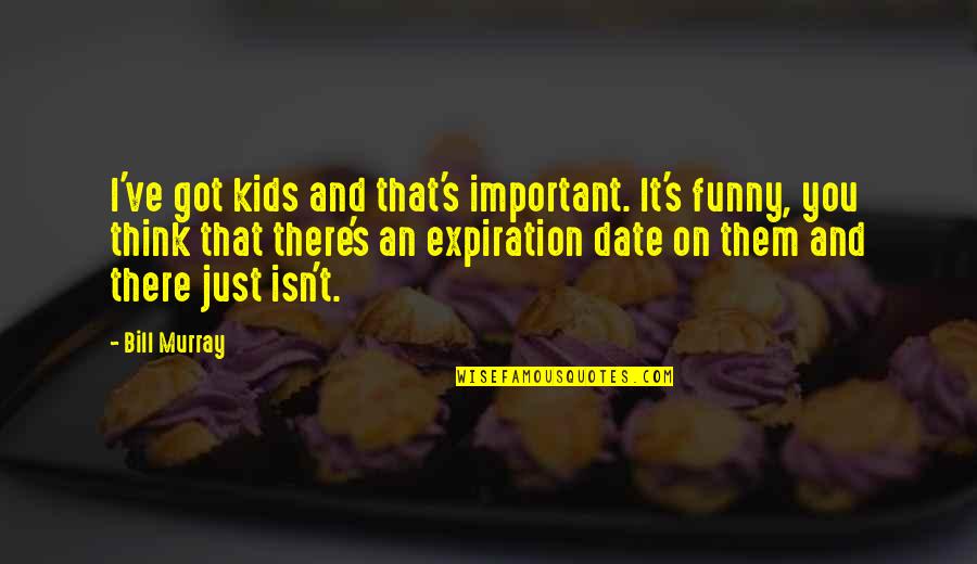 Childproof Quotes By Bill Murray: I've got kids and that's important. It's funny,