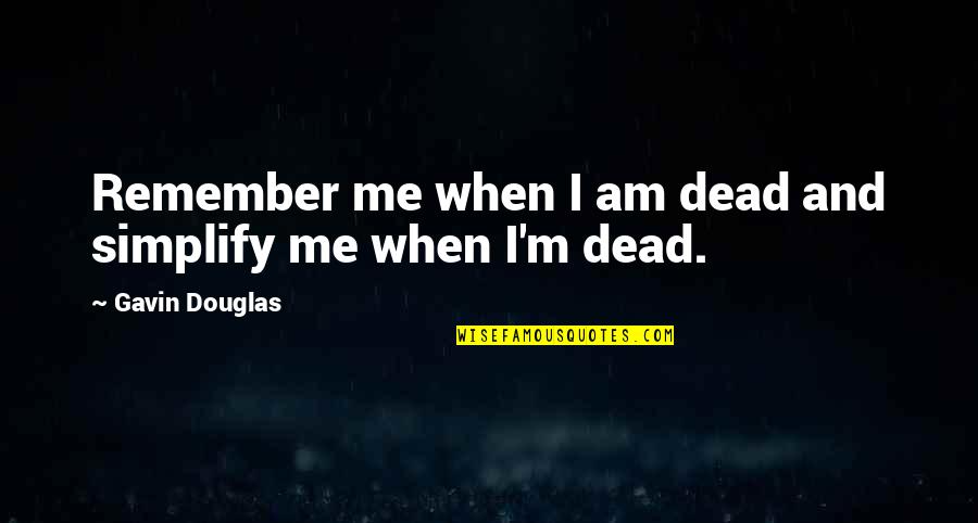 Childre Quotes By Gavin Douglas: Remember me when I am dead and simplify