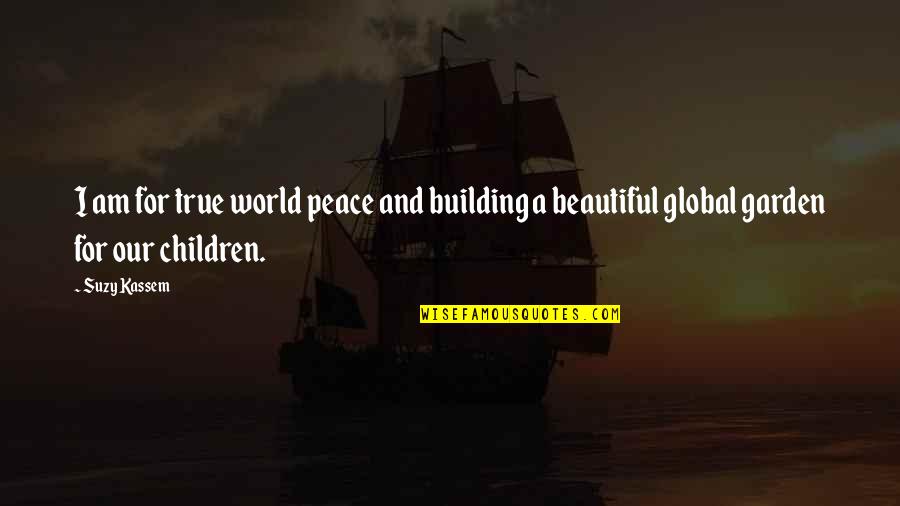 Childre Quotes By Suzy Kassem: I am for true world peace and building