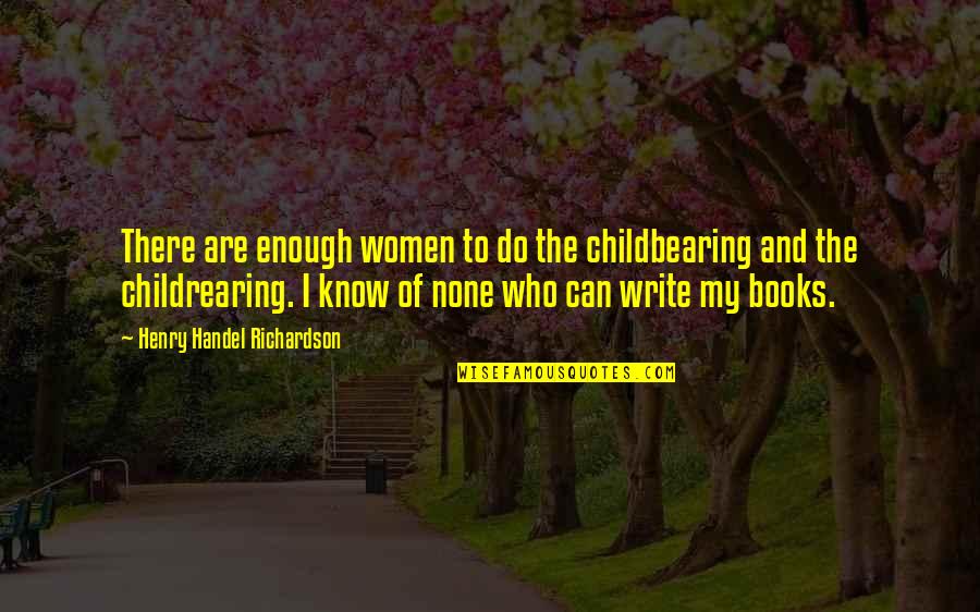 Childrearing Quotes By Henry Handel Richardson: There are enough women to do the childbearing