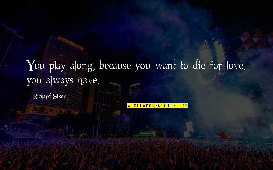 Childrelationship Quotes By Richard Siken: You play along, because you want to die