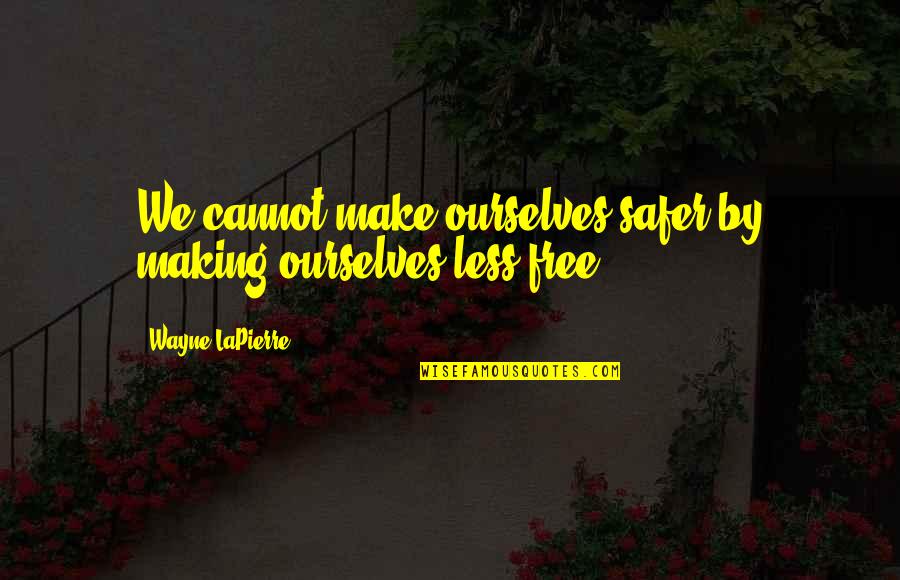 Children 27s Books Quotes By Wayne LaPierre: We cannot make ourselves safer by making ourselves
