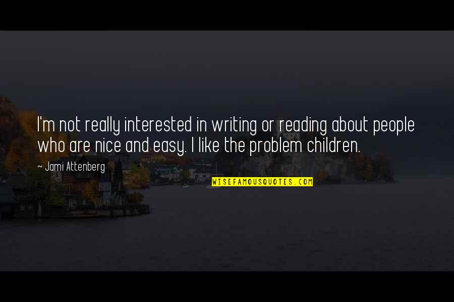 Children About Reading Quotes By Jami Attenberg: I'm not really interested in writing or reading Children About Reading Quotes By Jami Attenberg: I'm not really interested in writing or reading