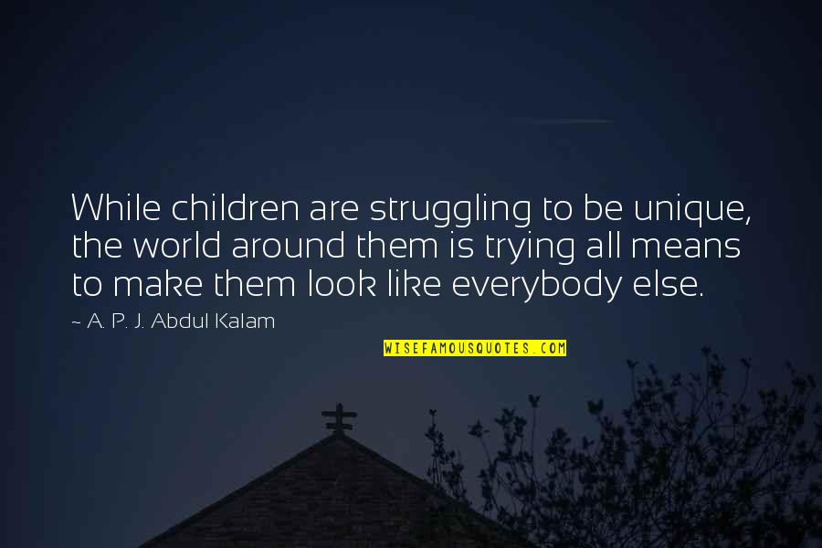 Children All Around The World Quotes By A. P. J. Abdul Kalam: While children are struggling to be unique, the Children All Around The World Quotes By A. P. J. Abdul Kalam: While children are struggling to be unique, the