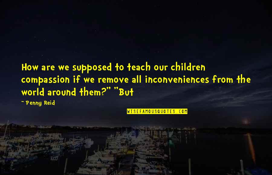 Children All Around The World Quotes By Penny Reid: How are we supposed to teach our children