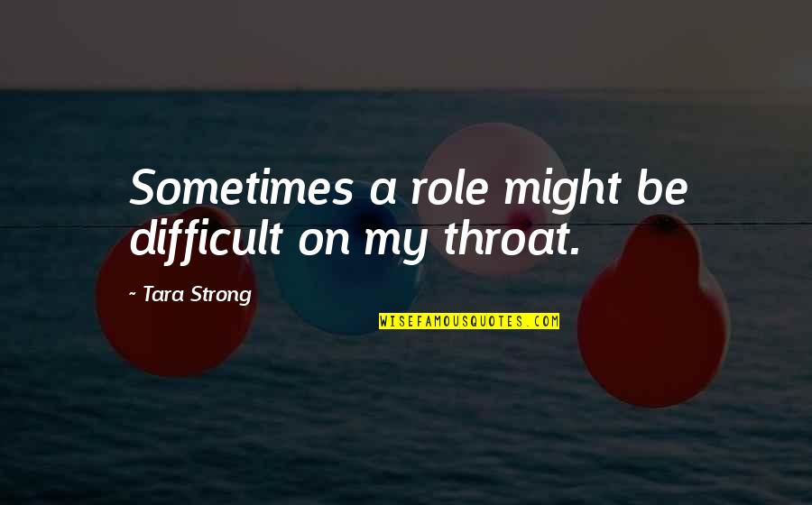 Children All Around The World Quotes By Tara Strong: Sometimes a role might be difficult on my Children All Around The World Quotes By Tara Strong: Sometimes a role might be difficult on my