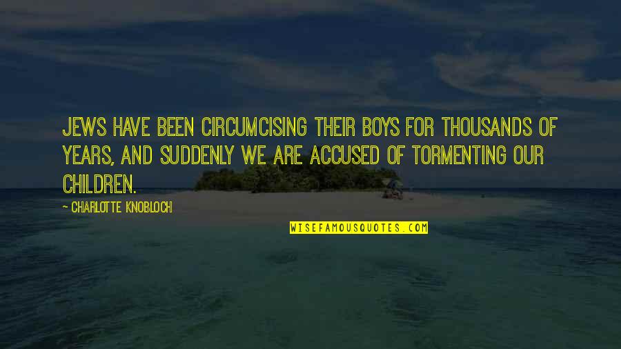 Children All Boys Quotes By Charlotte Knobloch: Jews have been circumcising their boys for thousands