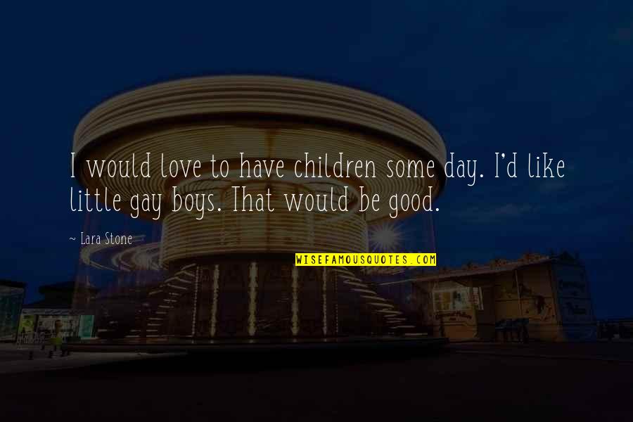 Children All Boys Quotes By Lara Stone: I would love to have children some day.